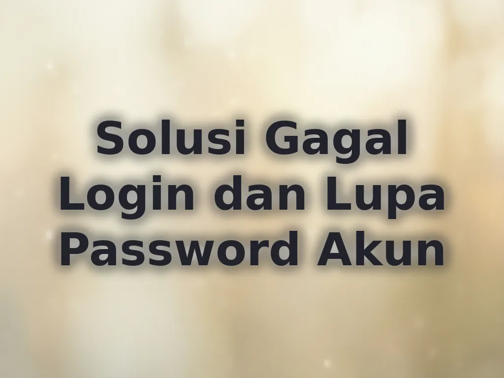 Solusi Gagal Login dan Lupa Password Akun