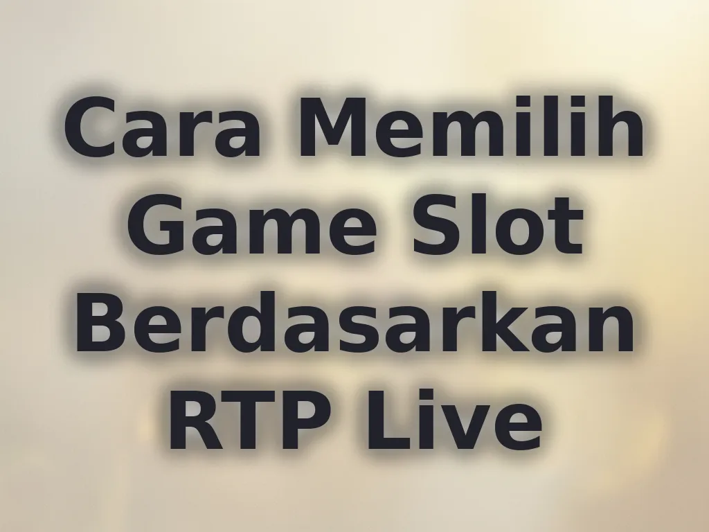Cara Memilih Game Slot Berdasarkan RTP Live