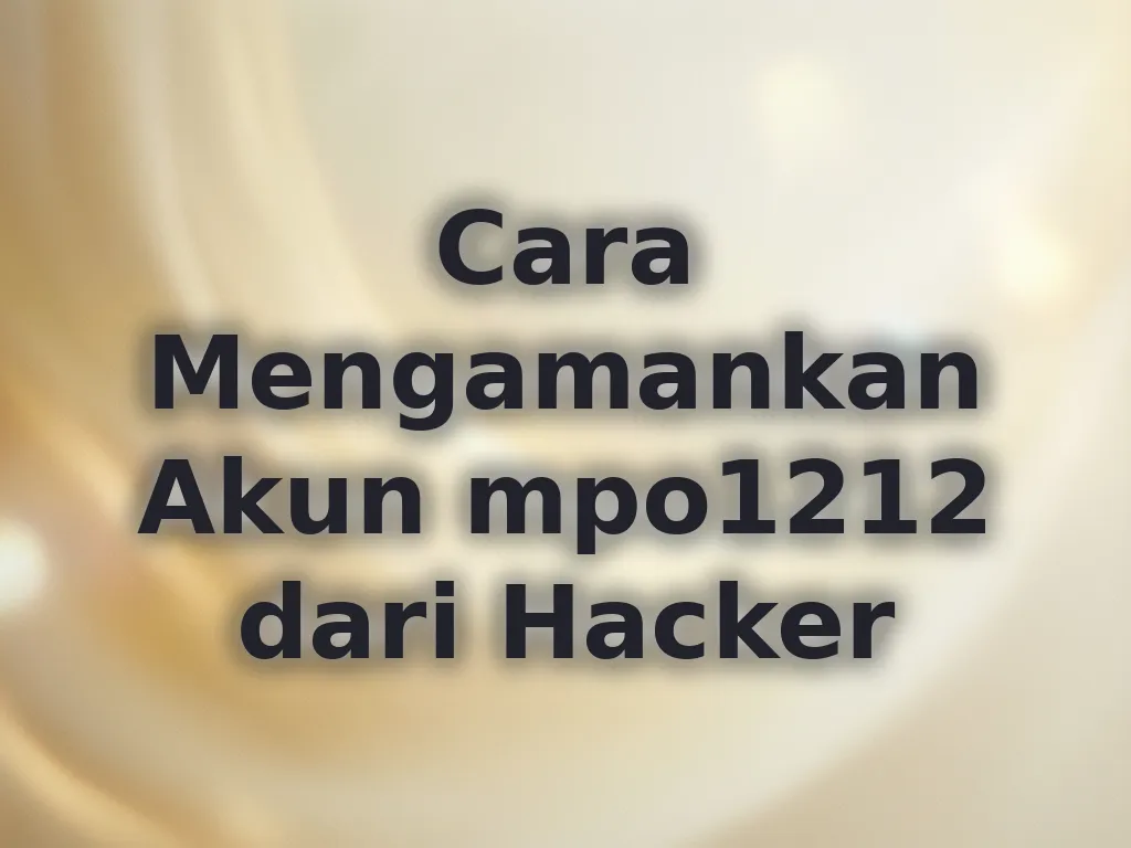 Cara Mengamankan Akun mpo1212 dari Hacker