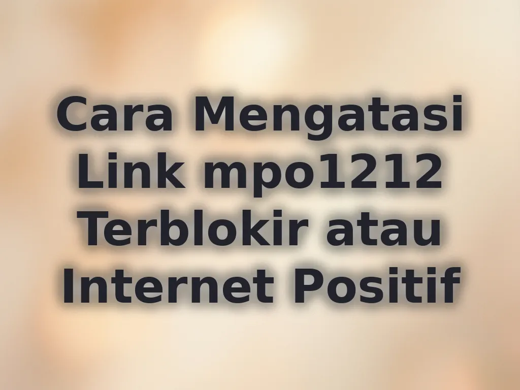Cara Mengatasi Link mpo1212 Terblokir atau Internet Positif